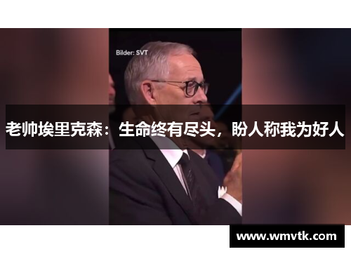 老帅埃里克森：生命终有尽头，盼人称我为好人